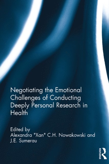 J. E. Sumerau, Alexandra &quote;Xan&quote; C.H. Nowakowski - Negotiating the Emotional Challenges of Conducting Deeply Personal Research in Health, E-bok