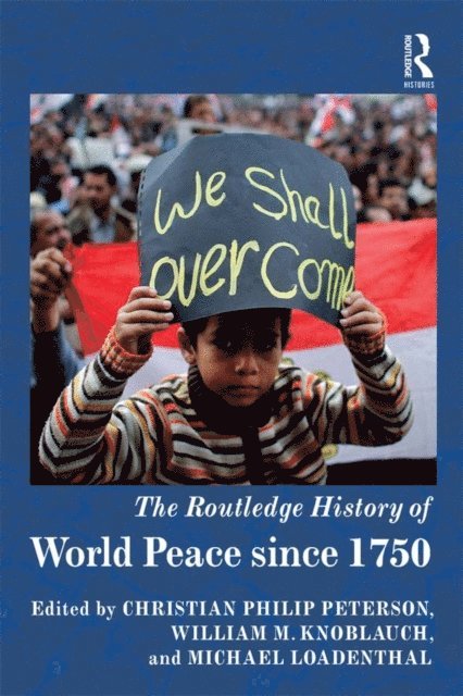 Michael Loadenthal, William M. Knoblauch, Christian Philip Peterson - Routledge History of World Peace since 1750, E-bok