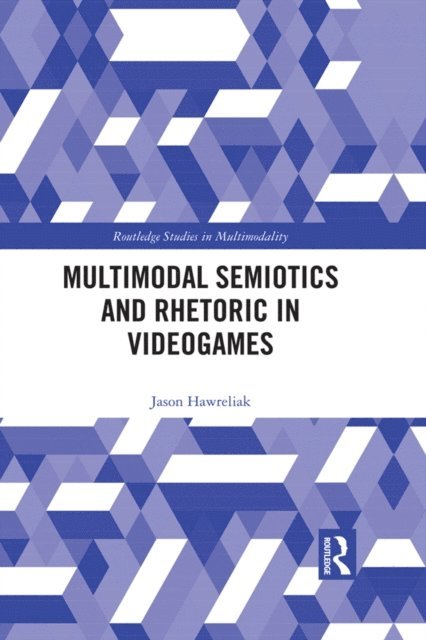 Jason Hawreliak - Multimodal Semiotics and Rhetoric in Videogames, E-bok