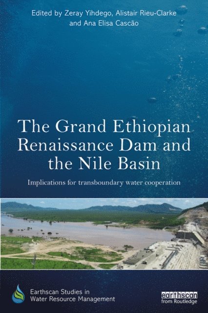 Ana Elisa Cascao, Alistair Rieu-Clarke, Zeray Yihdego - Grand Ethiopian Renaissance Dam and the Nile Basin, E-bok