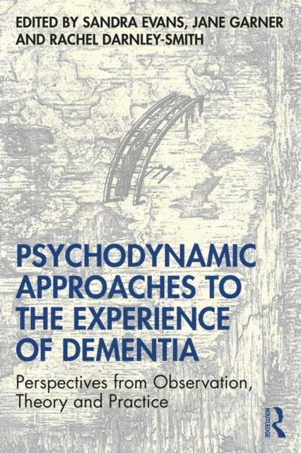 Rachel Darnley Smith, Jane Garner, Sandra Evans - Psychodynamic Approaches to the Experience of Dementia, E-bok