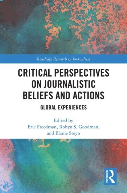 Elanie Steyn, Robyn S. Goodman, Eric Freedman - Critical Perspectives on Journalistic Beliefs and Actions, E-bok