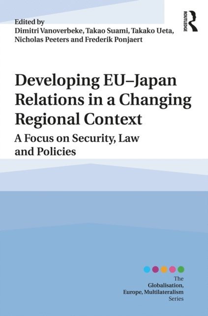 Frederik Ponjaert, Nicholas Peeters, Takako Ueta, Takao Suami, Dimitri Vanoverbeke - Developing EU,Japan Relations in a Changing Regional Context, E-bok