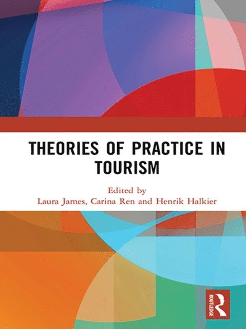 Henrik Halkier, Carina Ren, Laura James - Theories of Practice in Tourism, E-bok