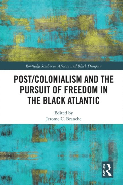 Jerome C Branche - Post/Colonialism and the Pursuit of Freedom in the Black Atlantic, E-bok