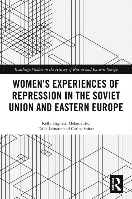 Corina Snitar, Dalia Leinarte, Melanie Ilic, Kelly Hignett - Women's Experiences of Repression in the Soviet Union and Eastern Europe, E-bok
