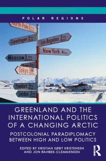 Jon Rahbek-Clemmensen, Kristian Soby Kristensen - Greenland and the International Politics of a Changing Arctic, E-bok
