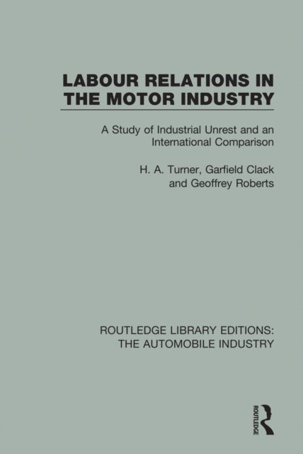 Geoffrey Roberts, Garfield Clack, H. A. Turner - Labour Relations in the Motor Industry, E-bok