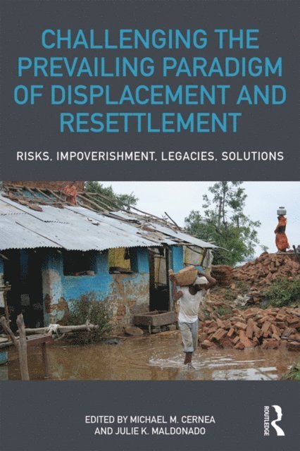 Julie K. Maldonado, Michael M. Cernea - Challenging the Prevailing Paradigm of Displacement and Resettlement, E-bok
