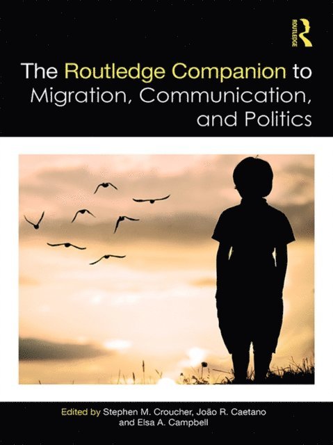 Elsa Campbell, Joao Caetano, Stephen Croucher - Routledge Companion to Migration, Communication, and Politics, E-bok