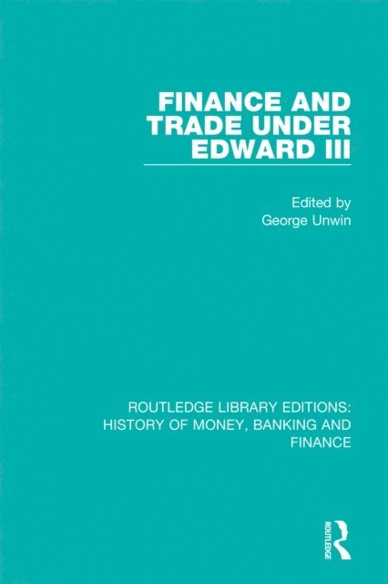 George Unwin - Finance and Trade Under Edward III, E-bok