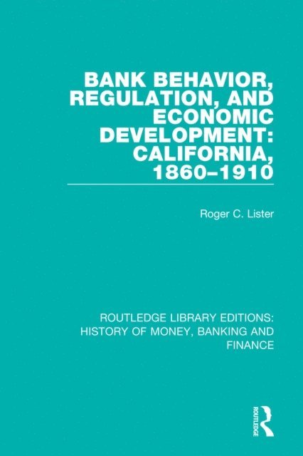Roger C. Lister - Bank Behavior, Regulation, and Economic Development: California, 1860-1910, E-bok