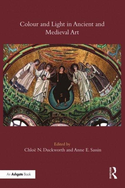 Anne E. Sassin, Chloe N. Duckworth - Colour and Light in Ancient and Medieval Art, E-bok