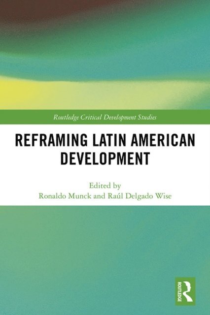 Raul Delgado Wise, Ronaldo Munck - Reframing Latin American Development, E-bok