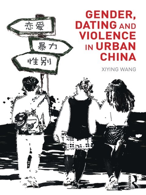 Xiying Wang - Gender, Dating and Violence in Urban China, E-bok