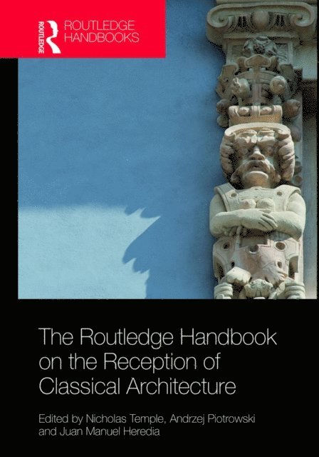 Juan Manuel Heredia, Andrzej Piotrowski, Nicholas Temple - Routledge Handbook on the Reception of Classical Architecture, E-bok