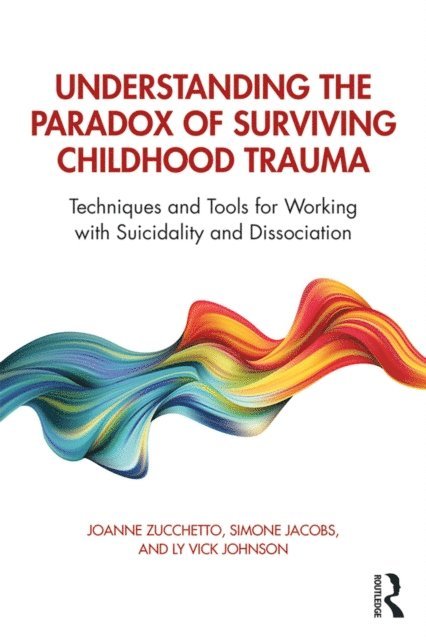 Ly Vick Johnson, Simone Jacobs, Joanne Zucchetto - Understanding the Paradox of Surviving Childhood Trauma, E-bok