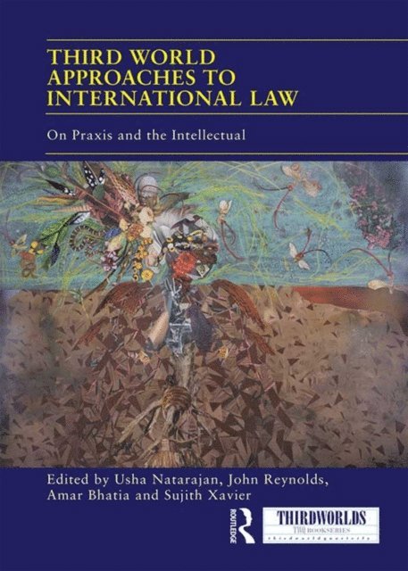 Sujith Xavier, Amar Bhatia, John Reynolds, Usha Natarajan - Third World Approaches to International Law, E-bok