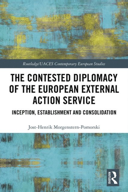Jost-Henrik Morgenstern-Pomorski - Contested Diplomacy of the European External Action Service, E-bok