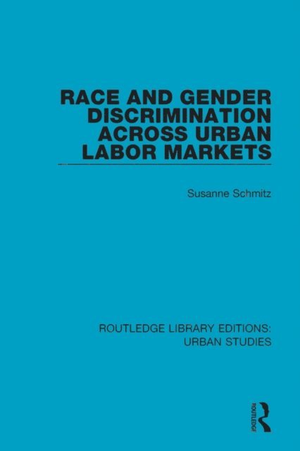 Susanne Schmitz - Race and Gender Discrimination across Urban Labor Markets, E-bok
