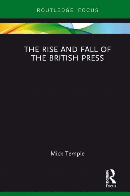 Mick Temple - Rise and Fall of the British Press, E-bok