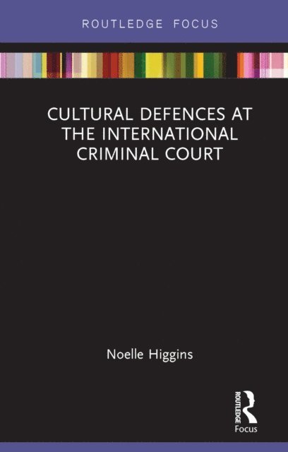 Noelle Higgins - Cultural Defences at the International Criminal Court, E-bok