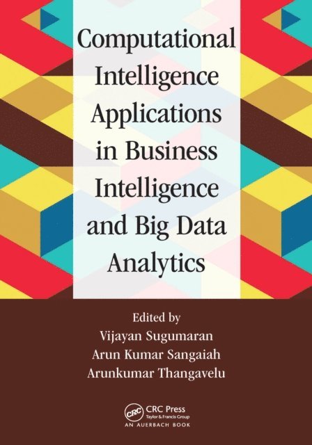 Arunkumar Thangavelu, Arun Kumar Sangaiah, Vijayan Sugumaran - Computational Intelligence Applications in Business Intelligence and Big Data Analytics, E-bok