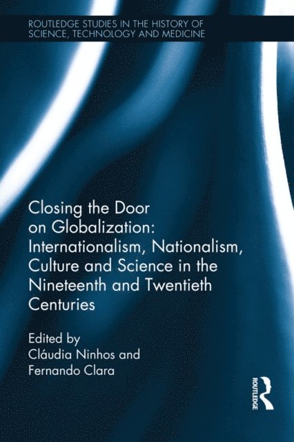 Fernando Clara, Claudia Ninhos - Closing the Door on Globalization: Internationalism, Nationalism, Culture and Science in the Nineteenth and Twentieth Centuries, E-bok