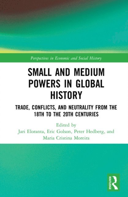 Maria Cristina Moreira, Peter Hedberg, Eric Golson, Jari Eloranta - Small and Medium Powers in Global History, E-bok