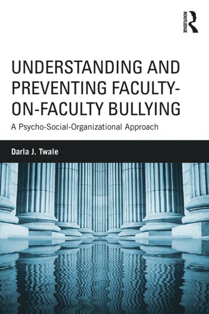 Darla J. Twale - Understanding and Preventing Faculty-on-Faculty Bullying, E-bok