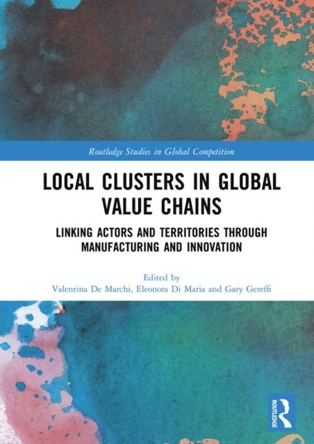 Gary Gereffi, Eleonora Di Maria, Valentina De Marchi - Local Clusters in Global Value Chains, E-bok