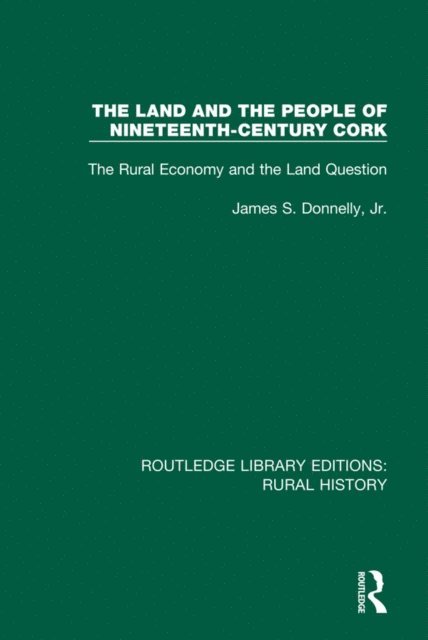 James S. Donnelly Jr - Land and the People of Nineteenth-Century Cork, E-bok