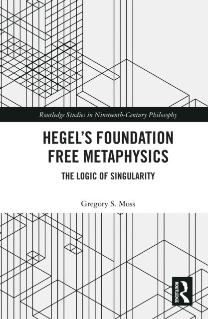 Gregory S. Moss - Hegel's Foundation Free Metaphysics, E-bok