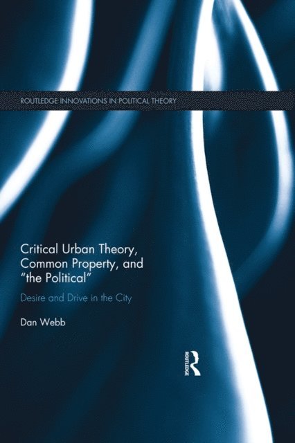 Dan Webb - Critical Urban Theory, Common Property, and &quote;the Political&quote;, E-bok