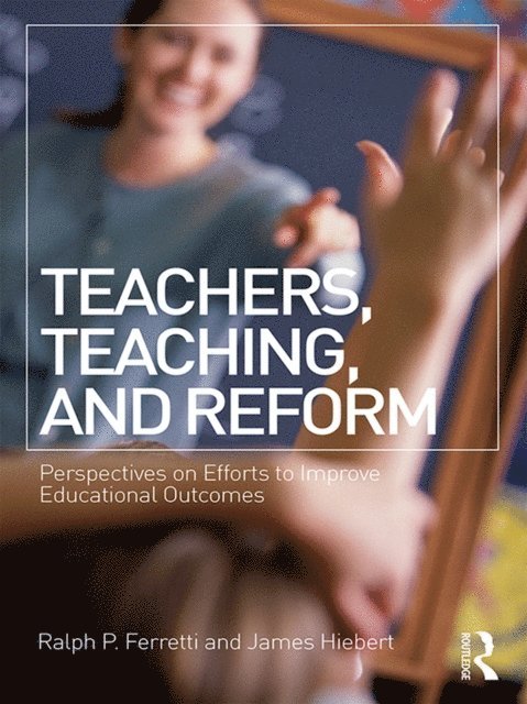 James Hiebert, Ralph P. Ferretti - Teachers, Teaching, and Reform, E-bok