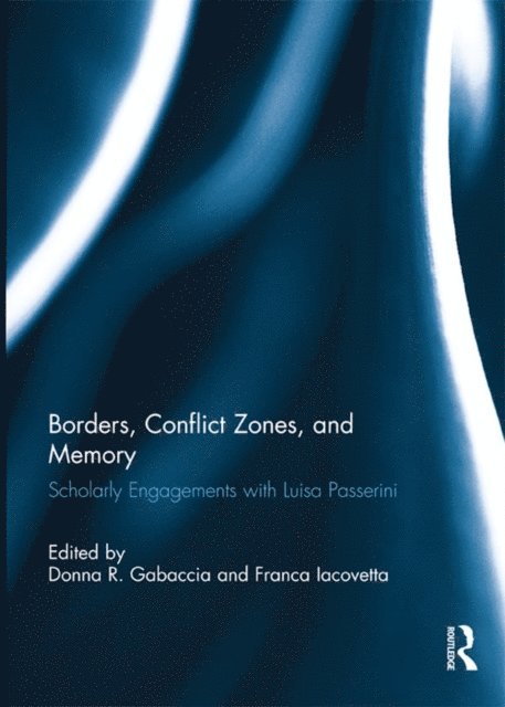 Franca Iacovetta, Donna R. Gabaccia - Borders, Conflict Zones, and Memory, E-bok