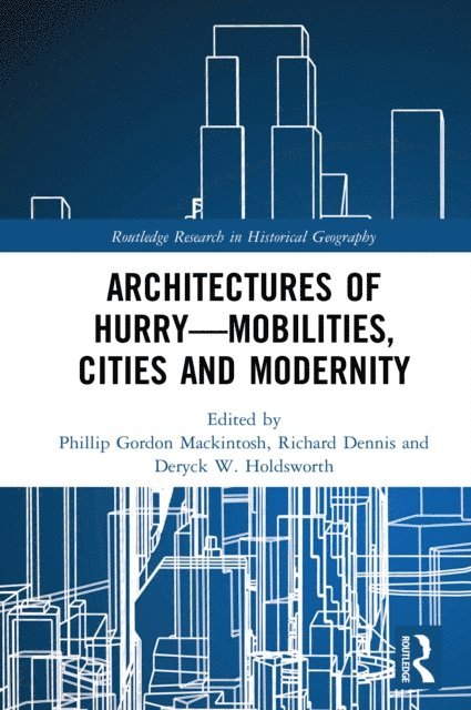 Deryck W. Holdsworth, Richard Dennis, Phillip Gordon Mackintosh - Architectures of Hurry-Mobilities, Cities and Modernity, E-bok