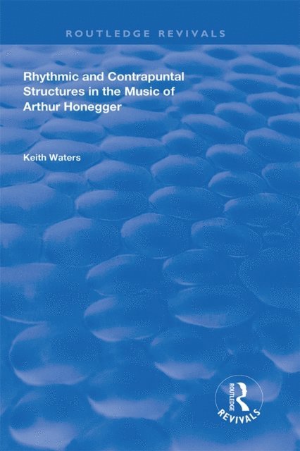 Keith Waters - Rhythmic and Contrapuntal Structures in the Music of Arthur Honegger, E-bok