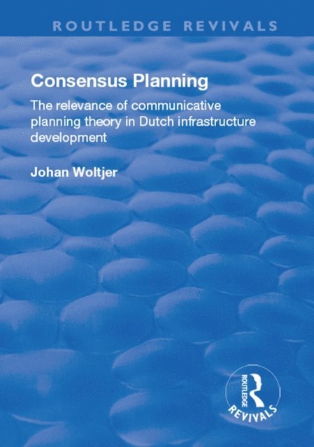 Johan Woltjer - Consensus Planning: The Relevance of Communicative Planning Theory in Duth Infrastructure Development, E-bok