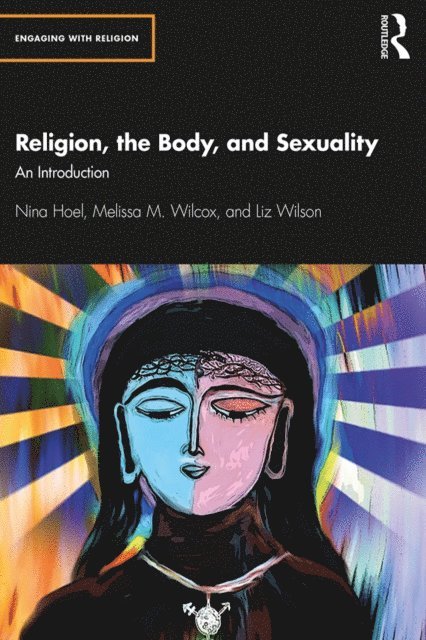 Liz Wilson, Melissa Wilcox, Nina Hoel - Religion, the Body, and Sexuality, E-bok