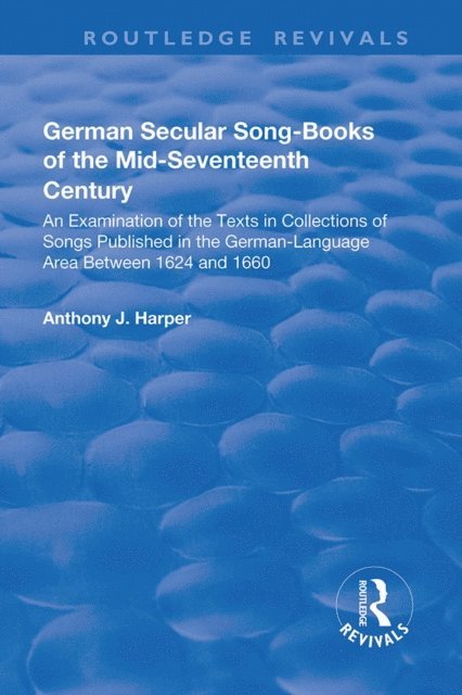 Anthony J. Harper - German Secular Song-books of the Mid-seventeenth Century: An Examination of the Texts in Collections of Songs Published in the German-language Area Between 1624 and 1660, E-bok
