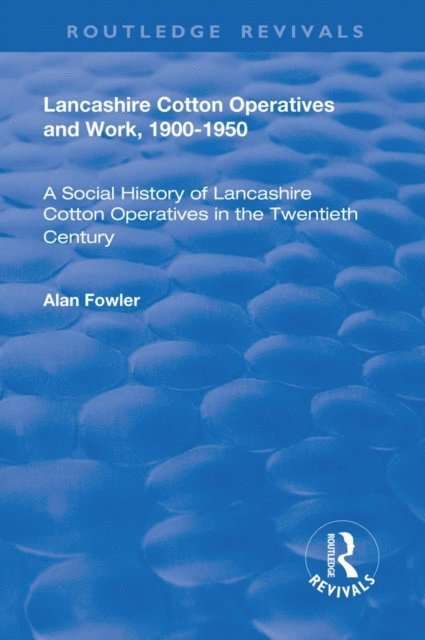 Alan Fowler - Lancashire Cotton Operatives and Work, 1900-1950, E-bok