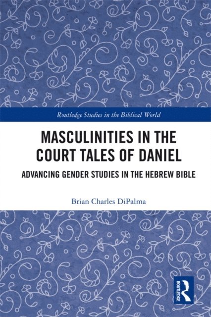 Brian Charles DiPalma - Masculinities in the Court Tales of Daniel, E-bok