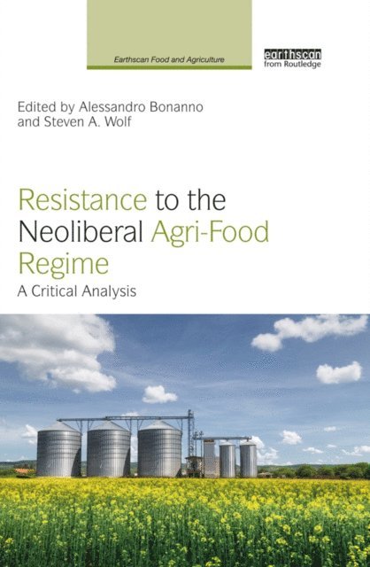 Steven A. Wolf, Alessandro Bonanno - Resistance to the Neoliberal Agri-Food Regime, E-bok
