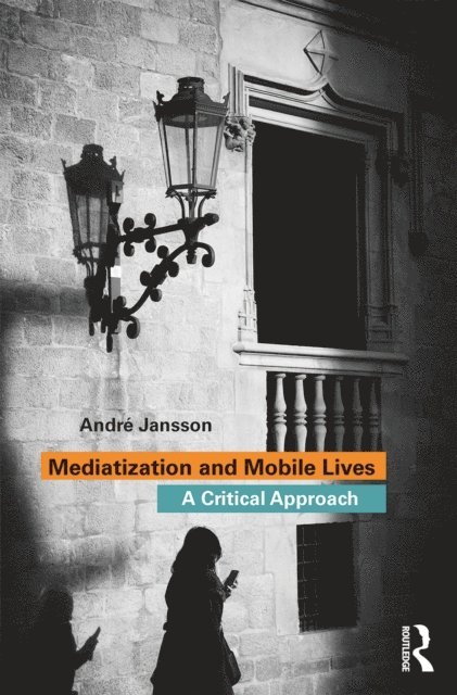 Andre Jansson - Mediatization and Mobile Lives, E-bok