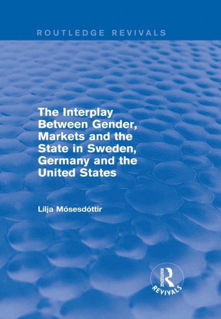 Lilja Mosesdottir - Interplay Between Gender, Markets and the State in Sweden, Germany and the United States, E-bok