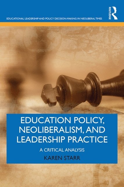Karen Starr - Education Policy, Neoliberalism, and Leadership Practice, E-bok