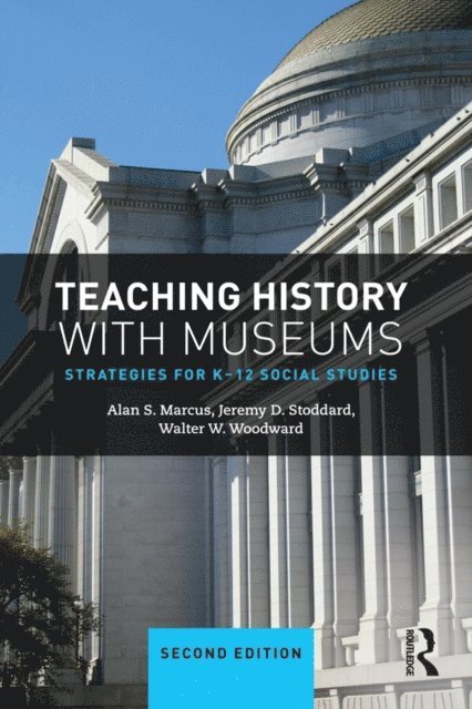 Walter W. Woodward, Jeremy Stoddard, Alan Marcus - Teaching History with Museums, E-bok