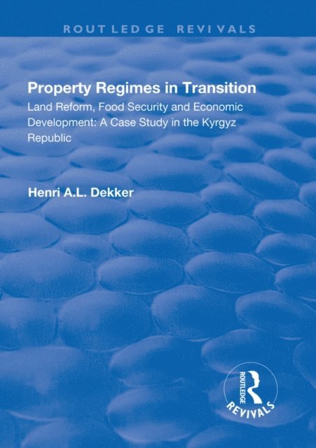 Henri A.L. Dekker - Property Regimes in Transition, Land Reform, Food Security and Economic Development: A Case Study in the Kyrguz Republic, E-bok