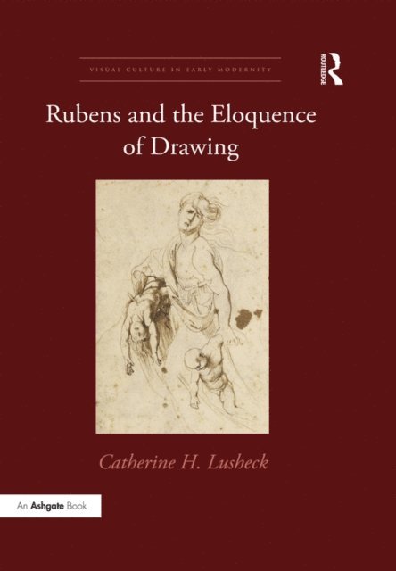 Catherine H. Lusheck - Rubens and the Eloquence of Drawing, E-bok